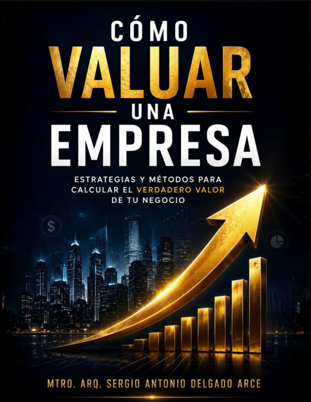 Cómo Valuar una Empresa: Estrategias y Métodos para Calcular el Verdadero Valor de tu Negocio (Profesional de Valuación Integral)