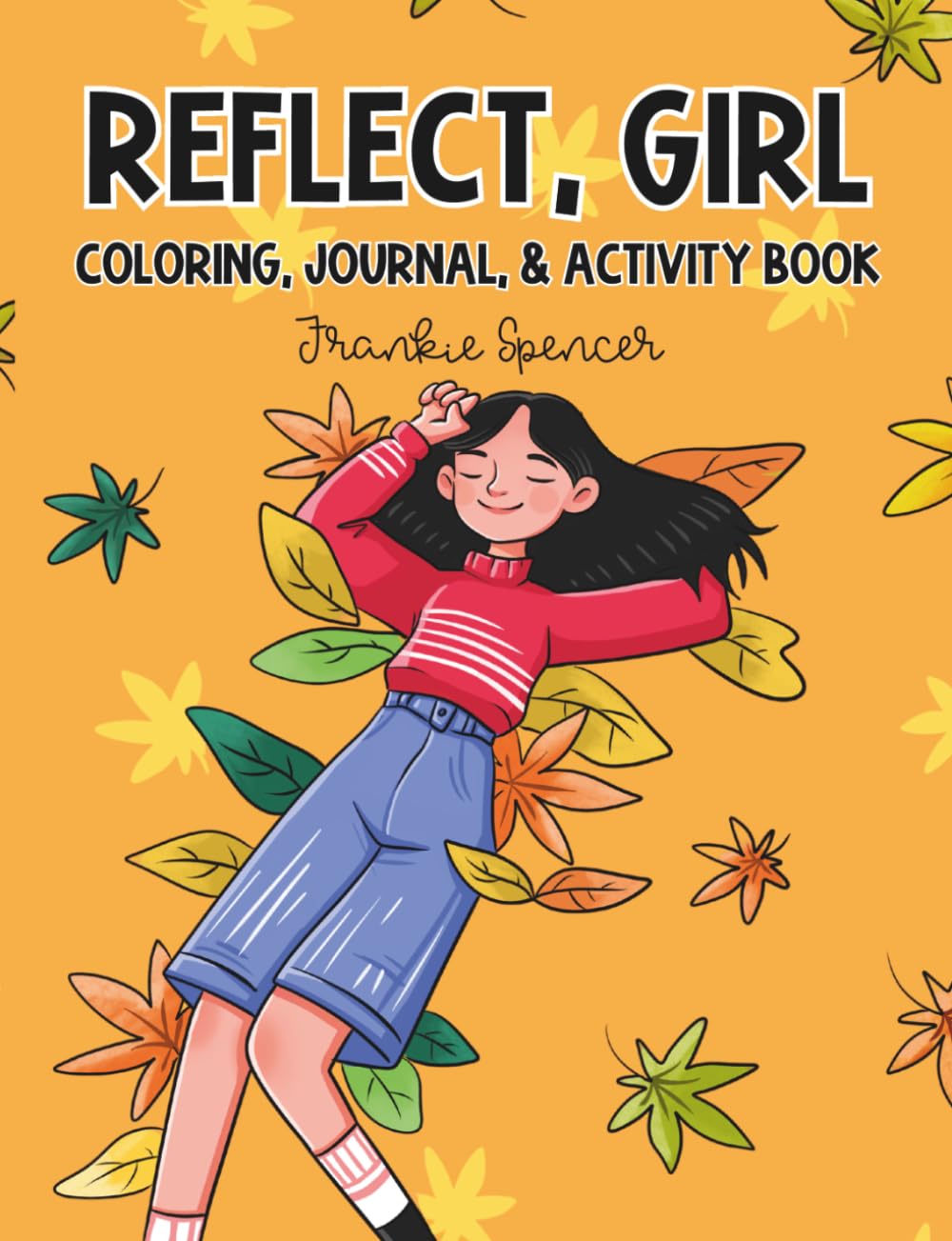 Reflect, Girl: A Coloring, Journal, and Activity Book: An Experience for Tween Girls 8–13 to Spark Confidence and Creativity (Seasonal Girl: Color, Journal, and Activity Books)