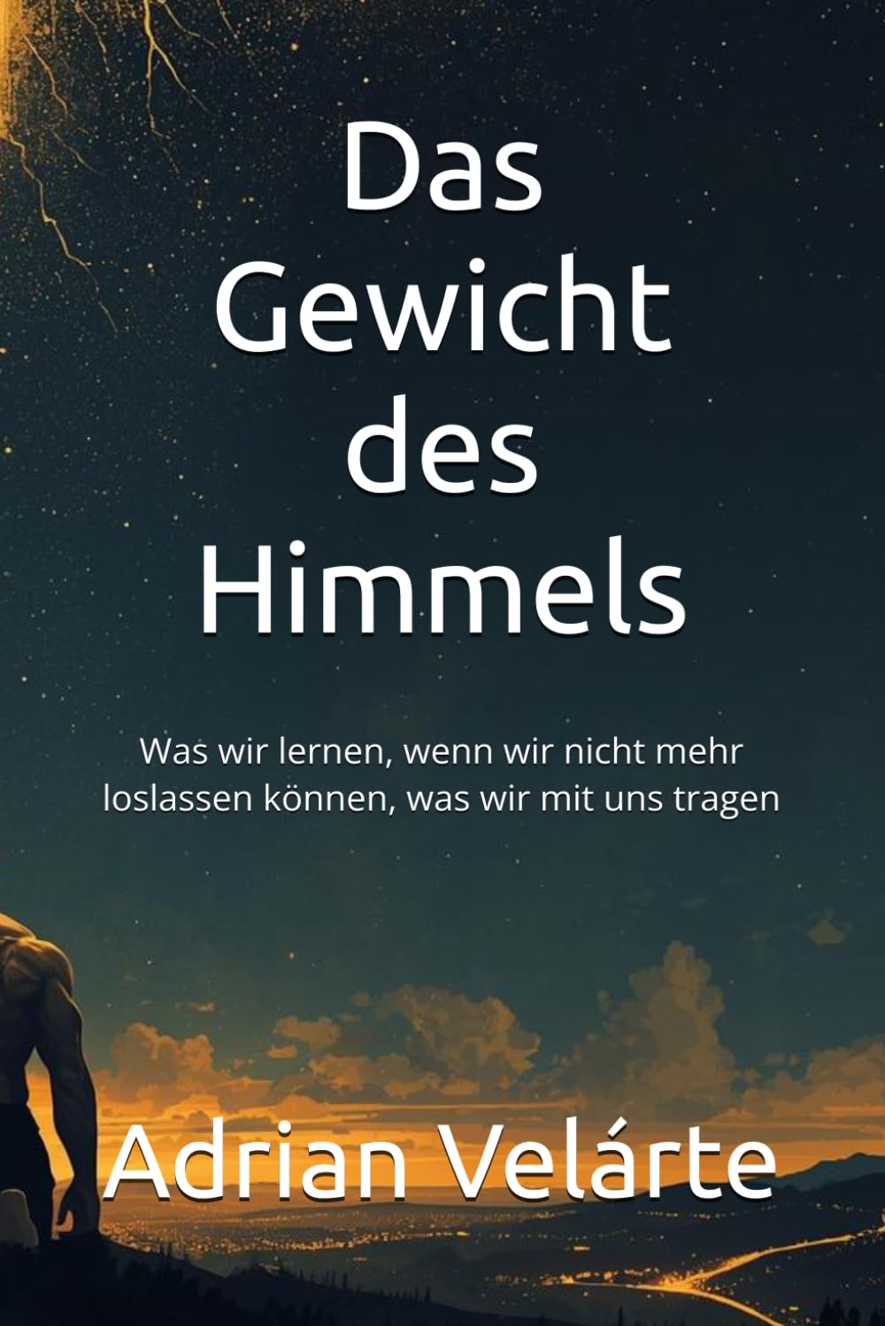 Das Gewicht des Himmels: Was wir lernen, wenn wir nicht mehr loslassen können, was wir mit uns tragen