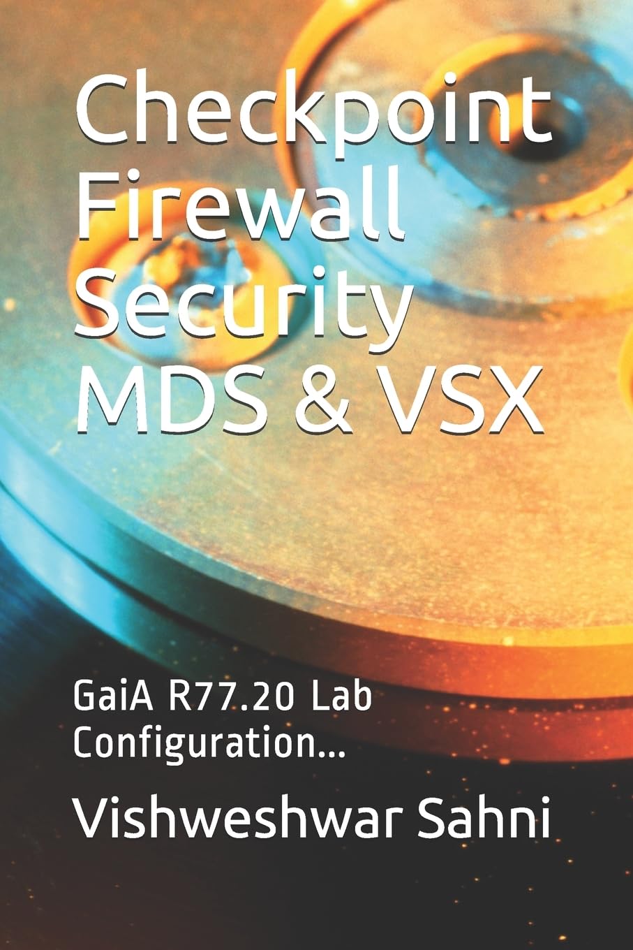 Checkpoint Firewall Security MDS & VSX: GaiA R77.20 Lab Configuration... Paperback – March 8, 2018