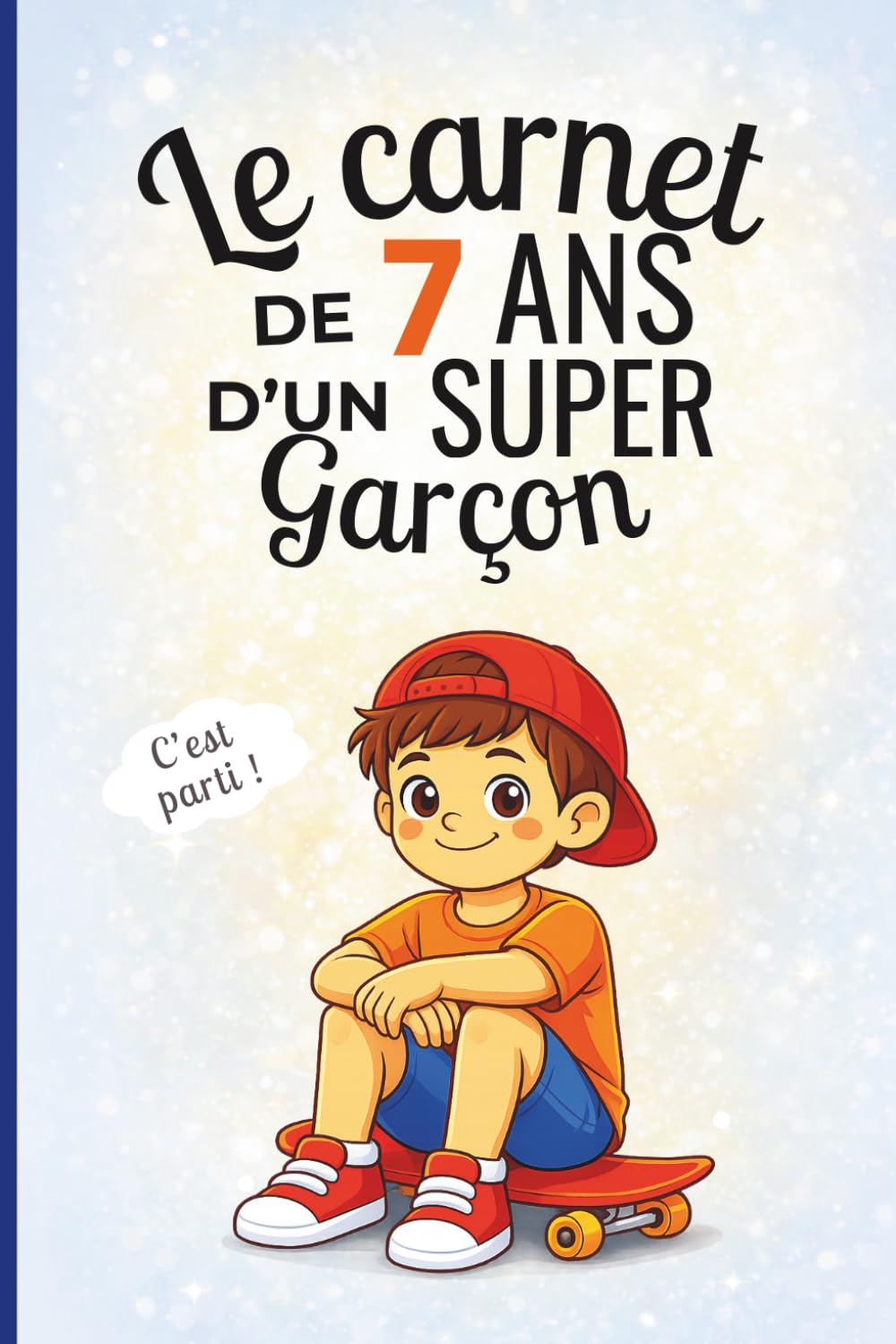 Le carnet d’un super garçon de 7 ans: Cahier d’activités pour stimuler imagination, confiance et créativité – le cadeau parfait pour un garçon de 7 ans