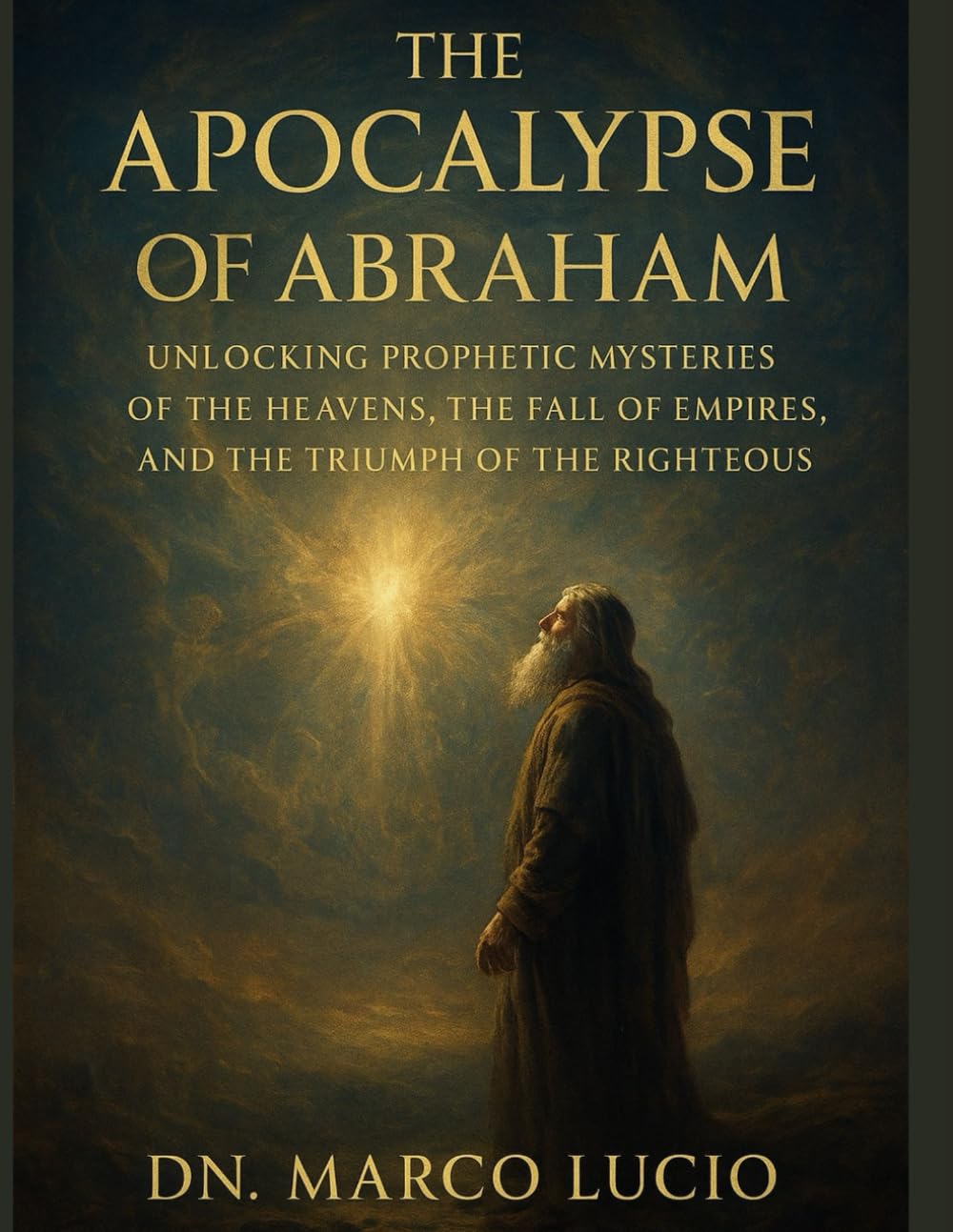 THE APOCALYPSE OF ABRAHAM: Unlocking Prophetic Mysteries of the Heavens, the Fall of Empires, and the Triumph of the Righteous