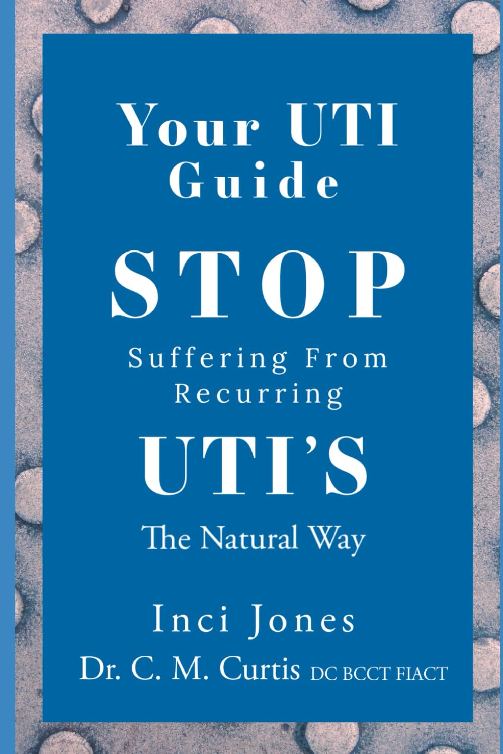 Your UTI Guide Stop Suffering from Recurring UTIs - The Natural Way