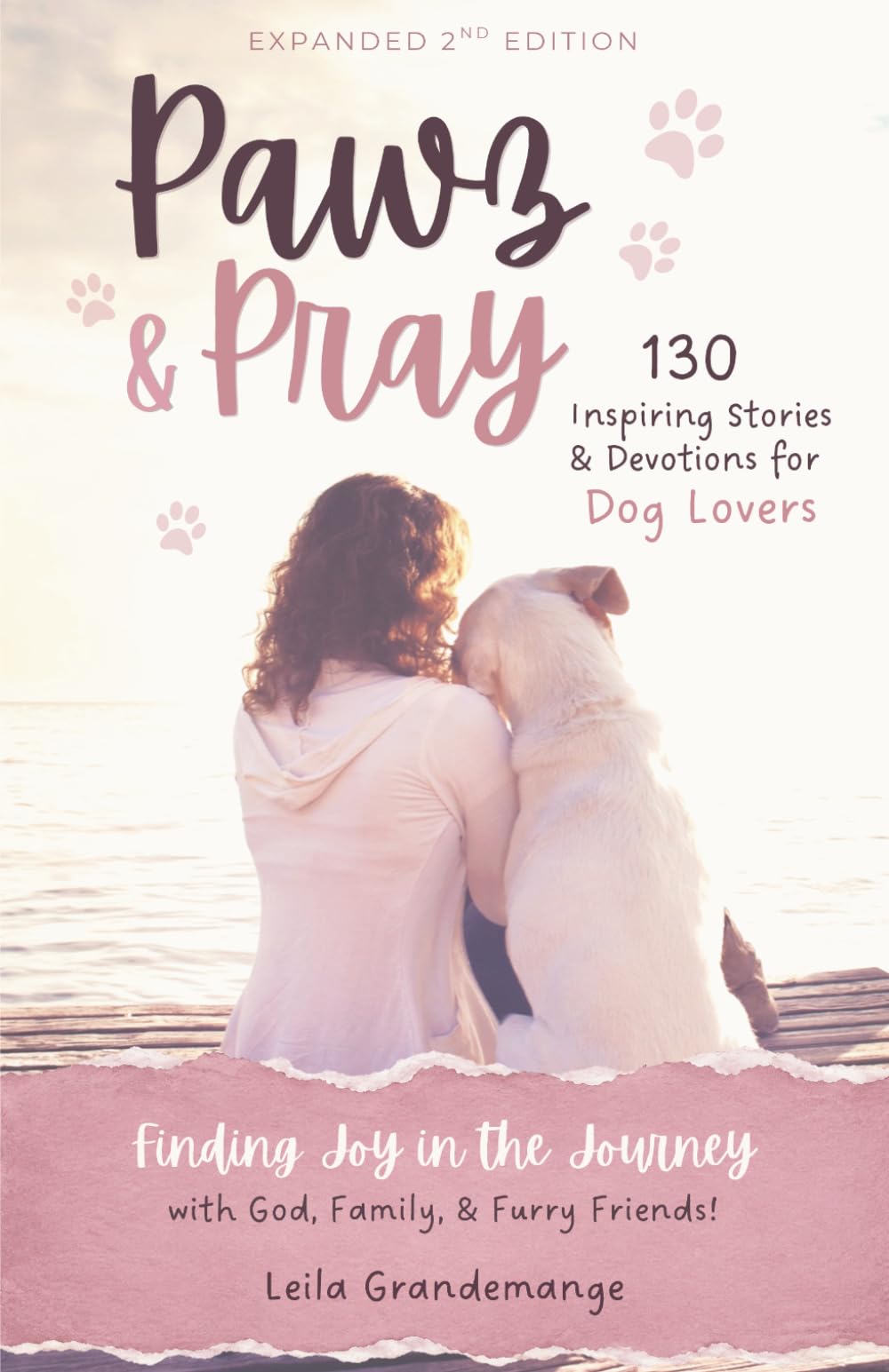 Pawz and Pray: Finding Joy in the Journey with God, Family, and Furry Friends! 130 Inspiring Stories and Devotions for Dog Lovers