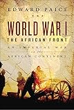 World War I: The African Front: An Imperial War on the Dark Continent