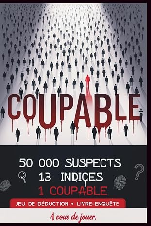 COUPABLE. 50000 SUSPECTS. 13 INDICES. 1 SEUL COUPABLE.: Thriller interactif, livre-jeu d’enquête criminelle et escape game : retrouvez le meurtrier parmi 50 000 suspects avec un simple stylo.