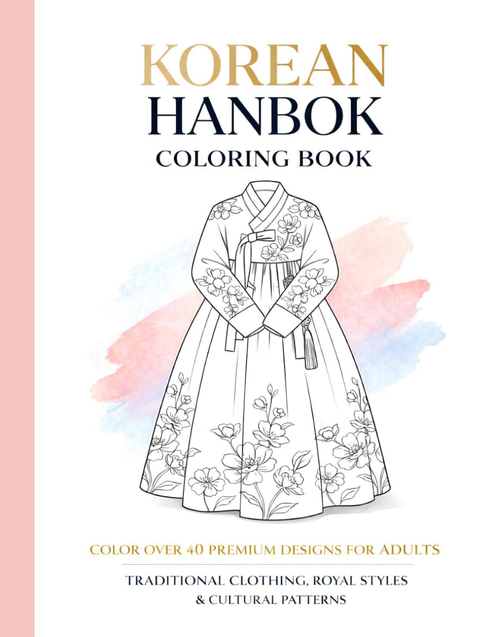 Korean Hanbok Coloring Book for Adults: Traditional Clothing, Royal Designs & Cultural Patterns for Relaxation & Creativity (Cultural Couture Coloring Collection)
