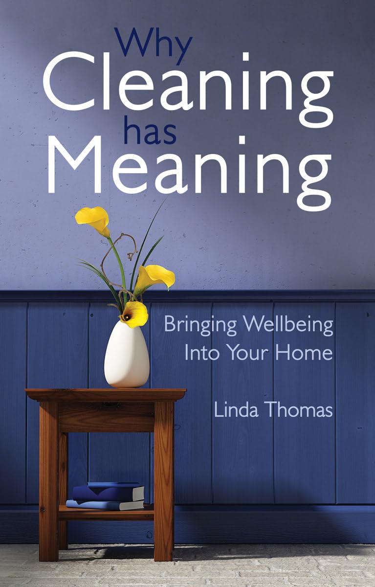 Why Cleaning Has Meaning: Bringing Wellbeing Into Your Home Paperback – Illustrated, April 15, 2014