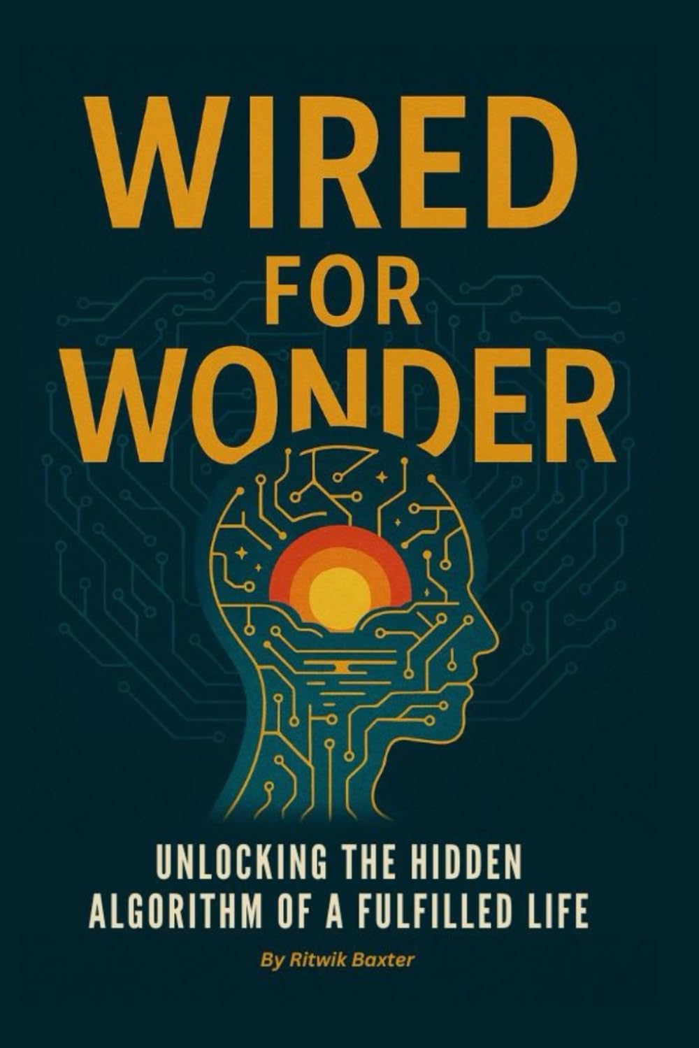 Wired for Wonder: Unlocking the Hidden Algorithm of a Fulfilled Life