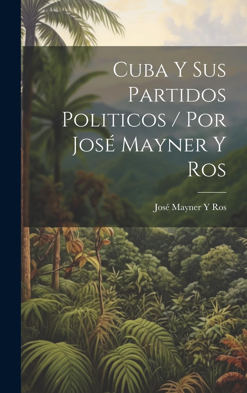 Cuba Y Sus Partidos Politicos / Por José Mayner Y Ros (Spanish Edition)