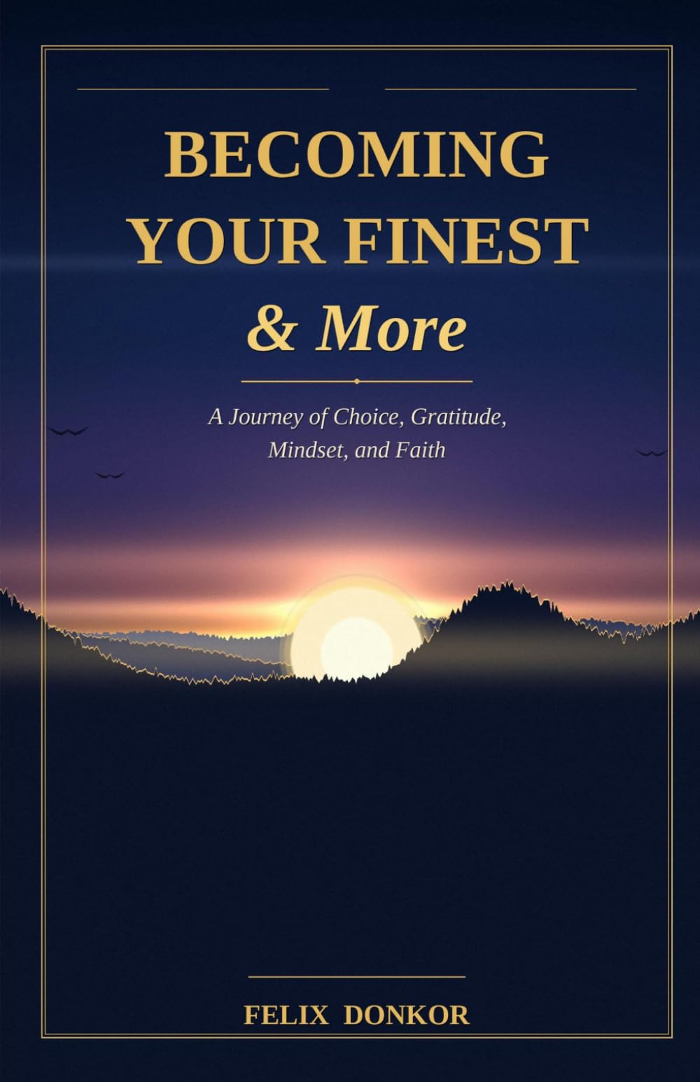 BECOMING YOUR FINEST & More: A Journey of Choice, Gratitude, Mindset , and Faith