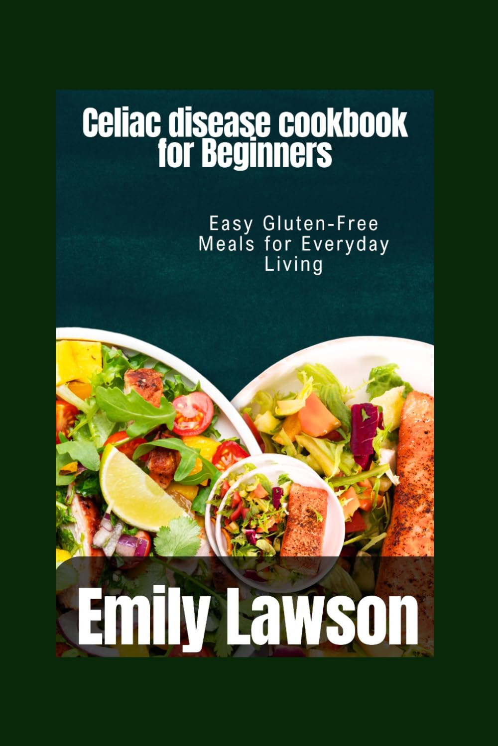 Celiac disease cookbook for Beginners: Easy Gluten-Free Meals for Everyday Living