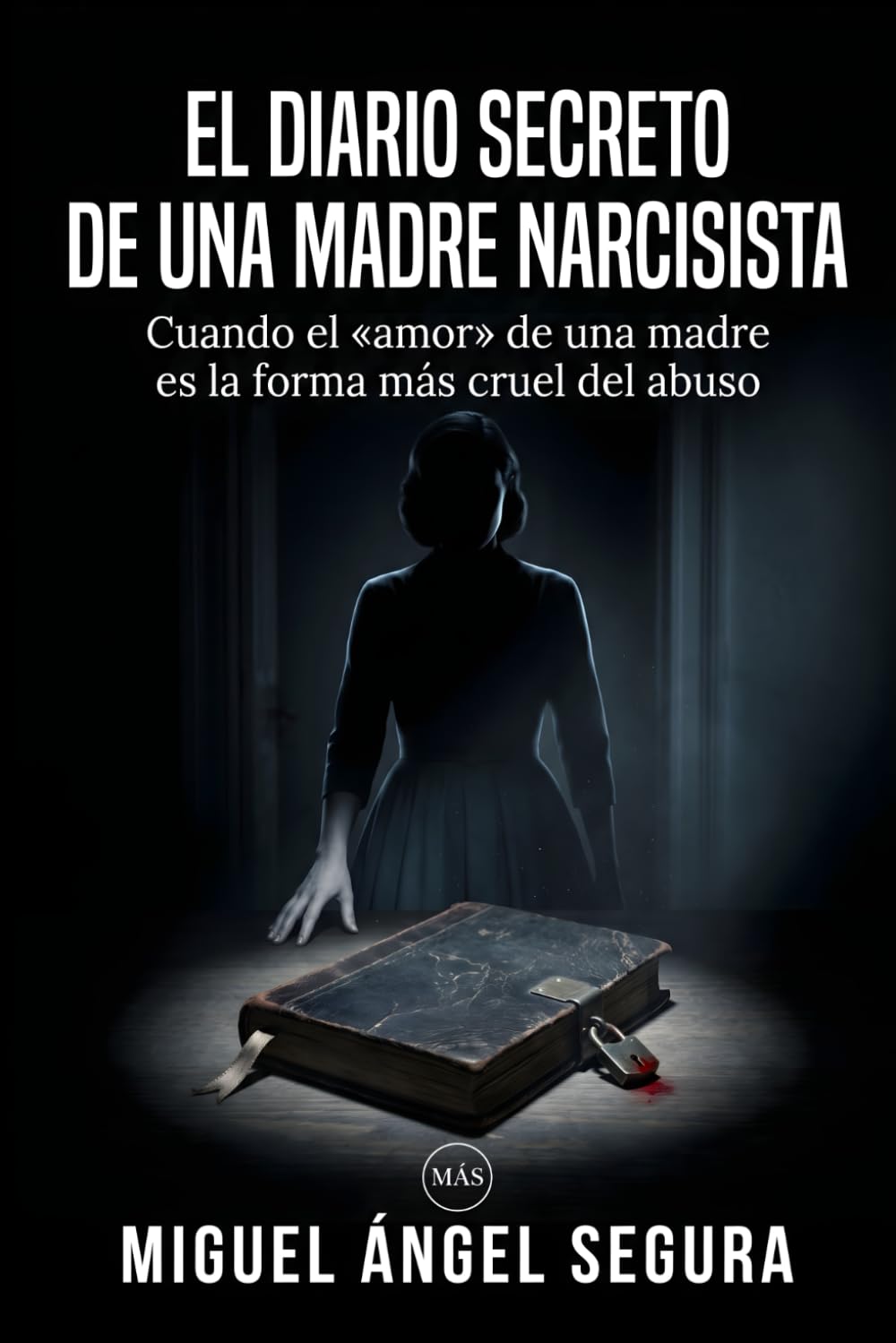 El Diario Secreto de una Madre Narcisista: Cuando el «amor» de una madre es la forma más cruel del abuso (Diarios de abuso)