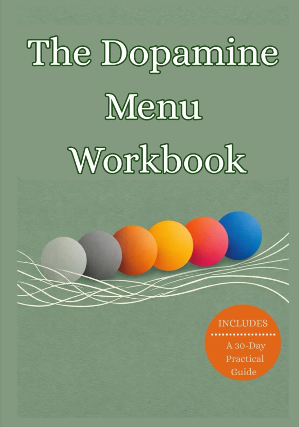 The Dopamine Menu Workbook: A 30-Day Practical Guide to Dopamine Detox, Resetting Your Reward System, and Reclaiming Your Focus