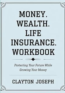 Money. Wealth. Life Insurance. Workbook: Protecting Your Future While Growing Your Money