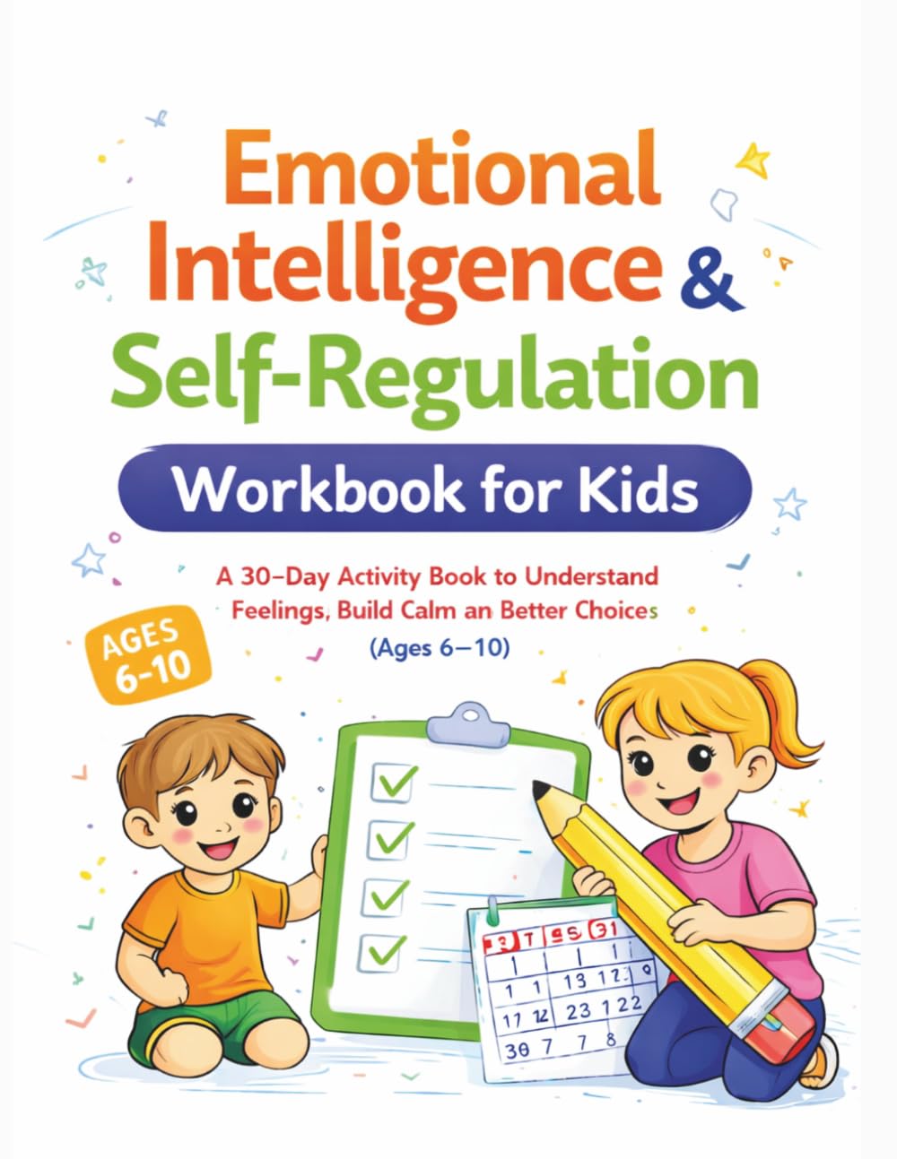 Emotional Intelligence & Self-Regulation Workbook for Kids: A 30-Day Activity Book to Understand Feelings, Build Calm, and Make Better Choices (Ages 6–10)