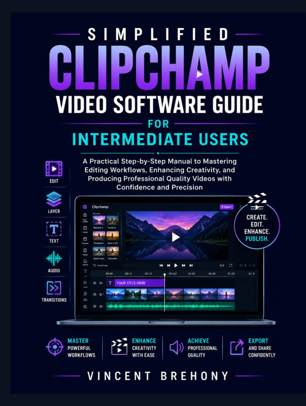 Simplified Clipchamp Video Software Guide for Intermediate Users: A Practical Step-by-Step Manual to Mastering Editing Workflows, Enhancing ... Quality Videos with Confidence & Precision