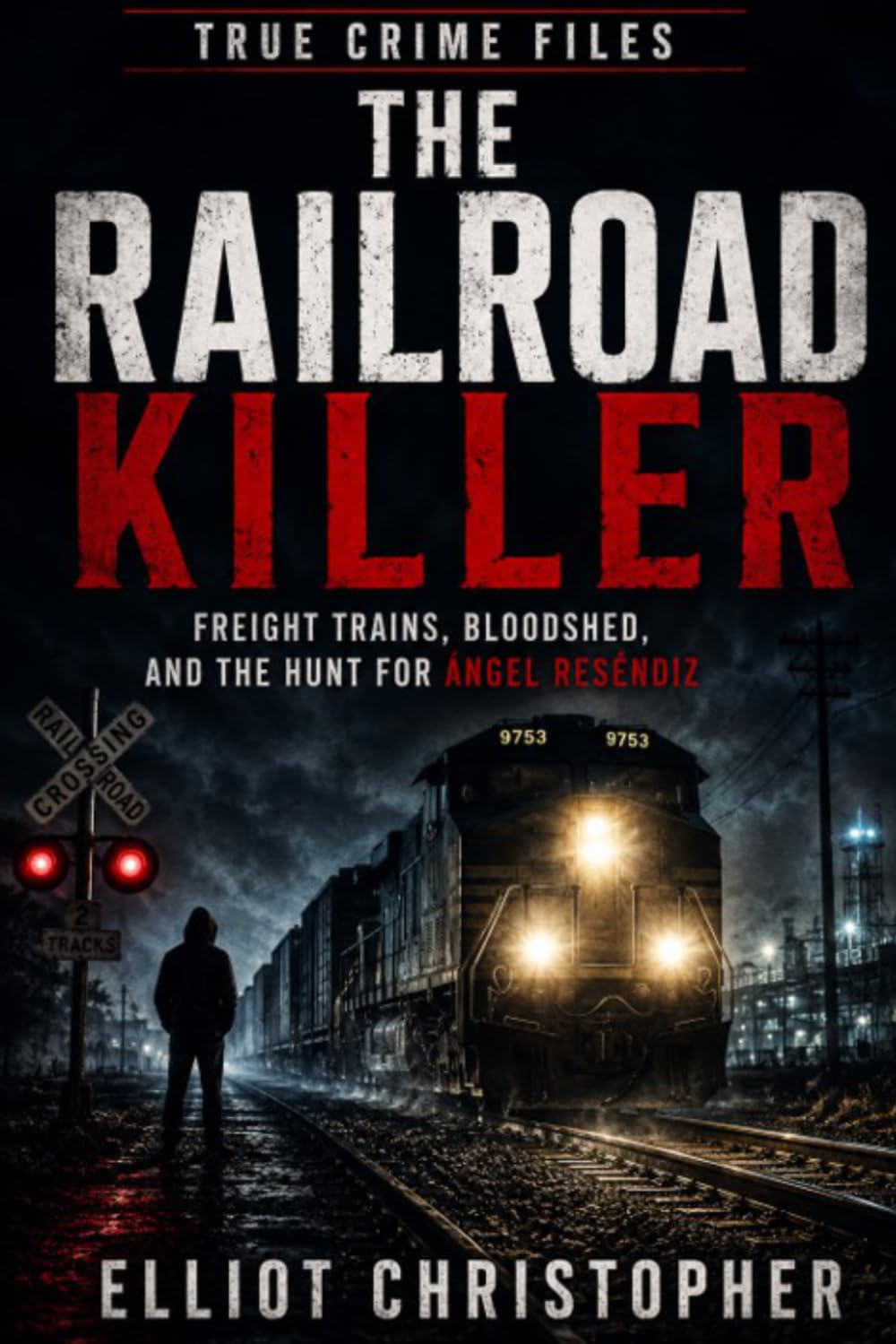 THE RAILROAD KILLER: Freight Trains, Bloodshed, and the Hunt for Ángel Reséndiz (True Crime Files)