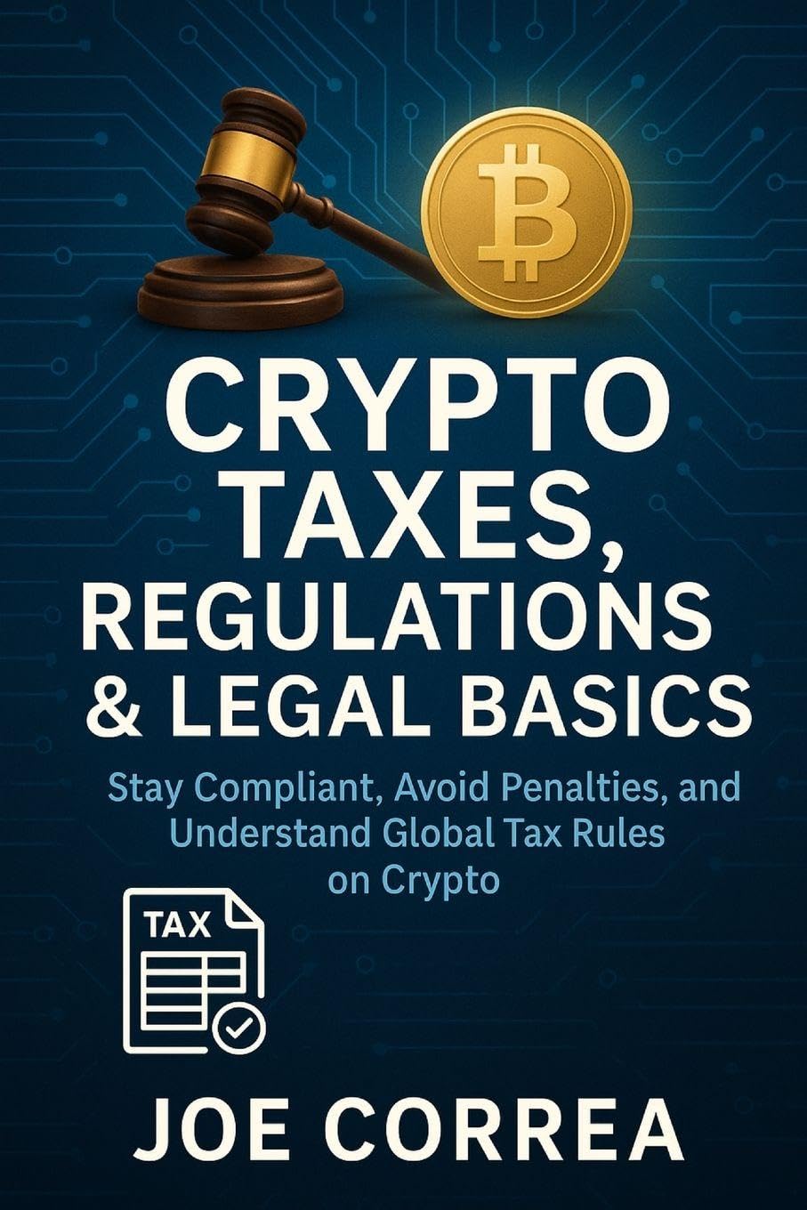 Crypto Taxes, Regulations & Legal Basics: Stay Compliant, Avoid Penalties, and Understand Global Tax Rules on Crypto: 9 (Crypto Wealth Academy)