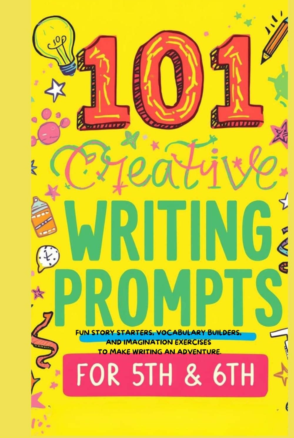 101 Awesome Creative Writing Prompts for 5th & 6th: Fun Story Starters, Vocabulary Builders, and Imagination Exercises to Make Writing an Adventure