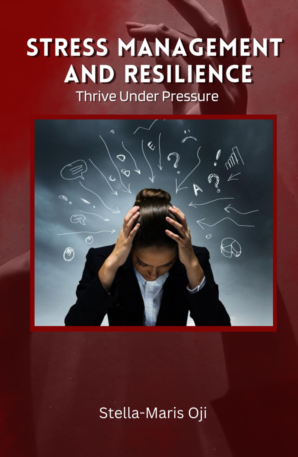 STRESS MANAGEMENT & RESILIENCE: Thrive Under Pressure