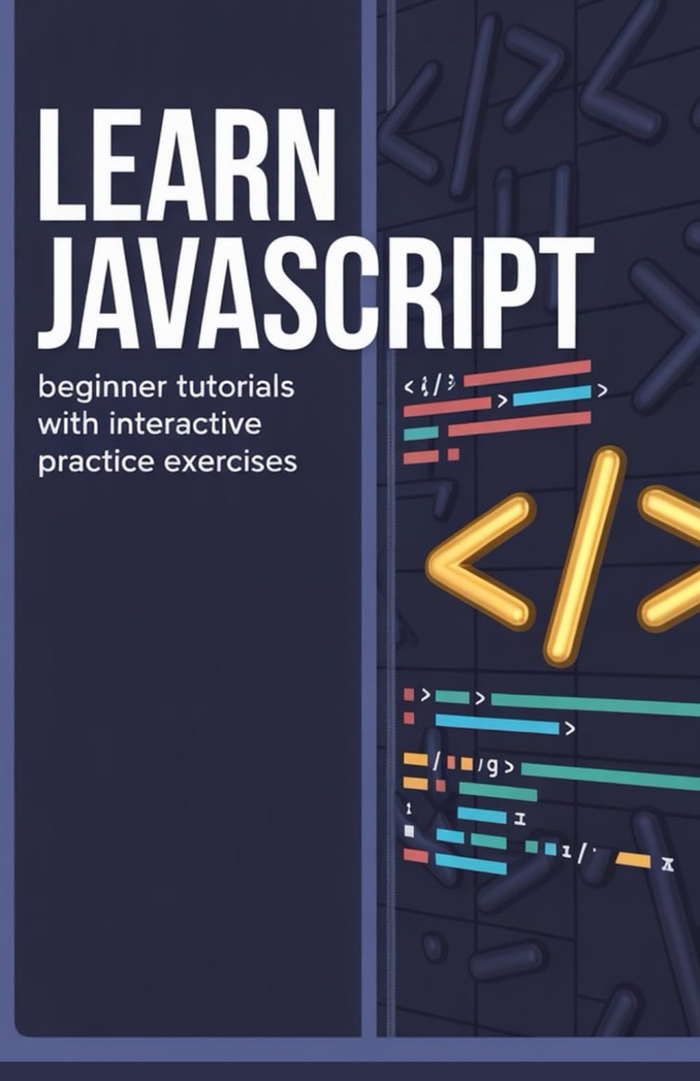 Learn JavaScript: Beginner Tutorials with Interactive Practice Exercises (Hands-On Programming & Application Development Series)