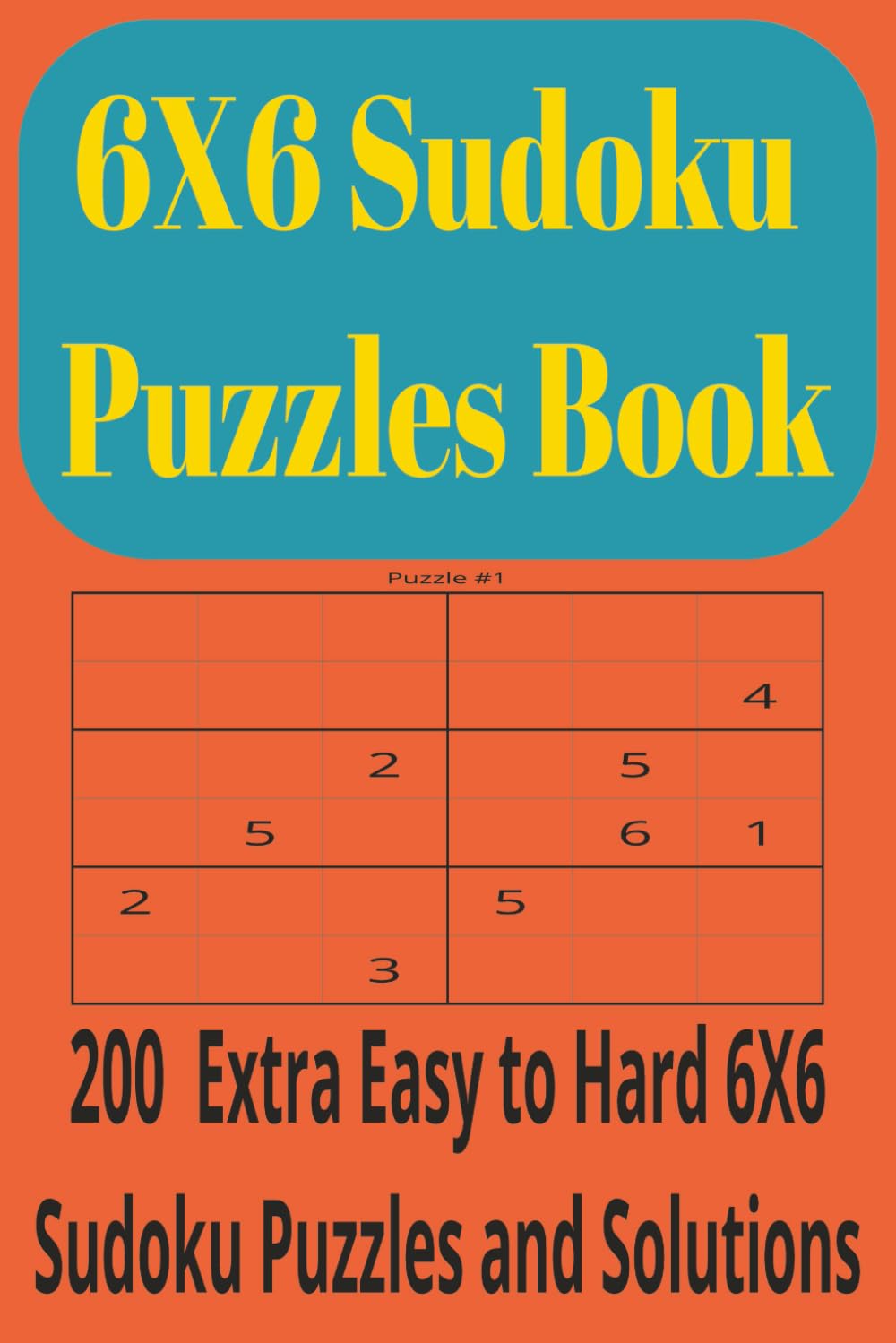 6x6 Sudoku Puzzle Book: 200 Extra Easy to Hard 6x6 Sudoku Puzzles for Adults and Beginners