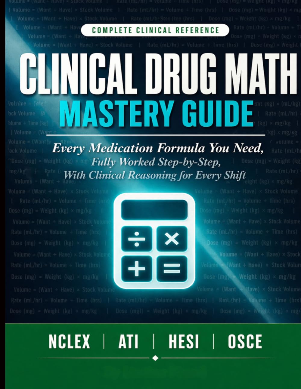 CLINICAL DRUG MATH MASTERY GUIDE: Every Medication Formula You Need, Fully Worked Step-by-Step, With Clinical Reasoning to Help You Calculate Accurately on Every Shift and Every Exam.