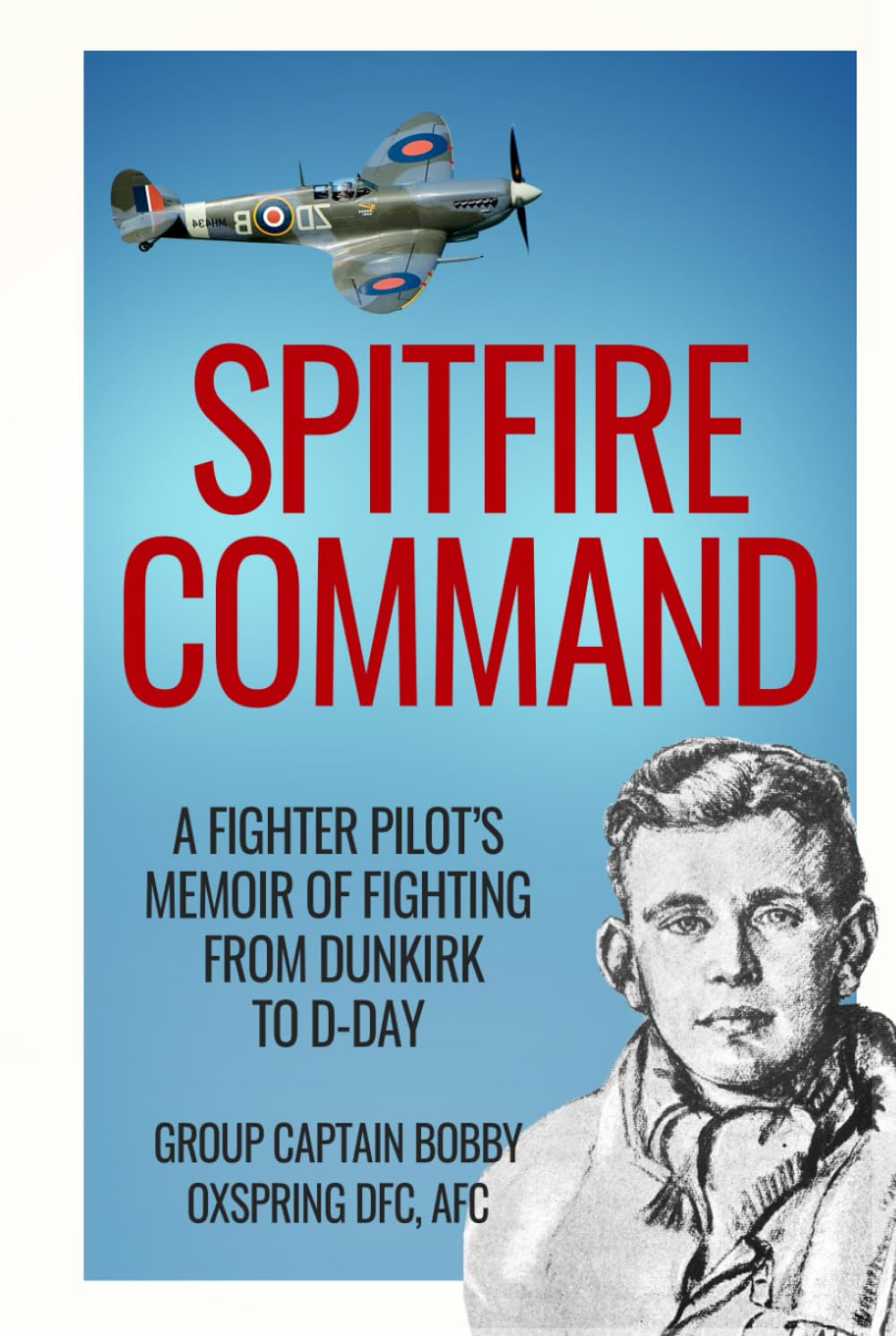 Spitfire Command: A Fighter Pilot’s Memoir of Fighting from Dunkirk to D-Day (Memoirs of World War Two in the Air)