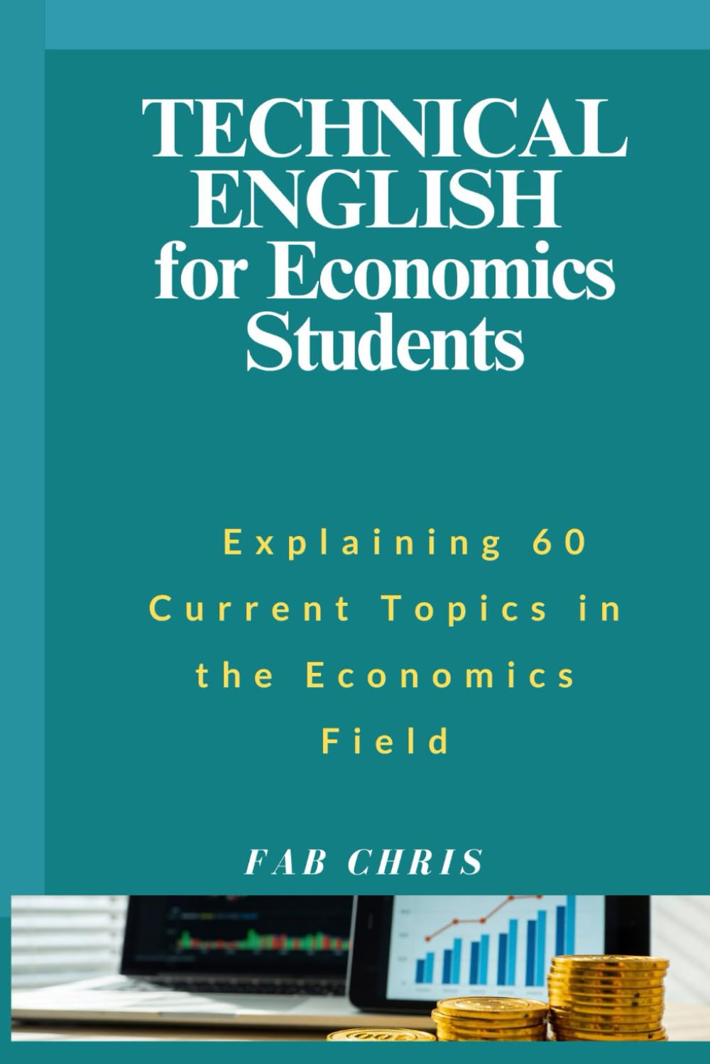 Technical English for Economics Students: Explaining 60 Current Topics in the Economics Field