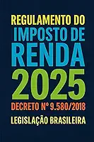 Regulamento do Imposto de Renda 2025: Decreto 9580/2018 (Portuguese Edition)