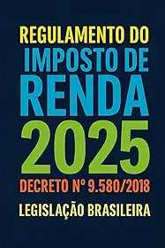 Regulamento do Imposto de Renda 2025: Decreto 9580/2018 (Portuguese Edition)