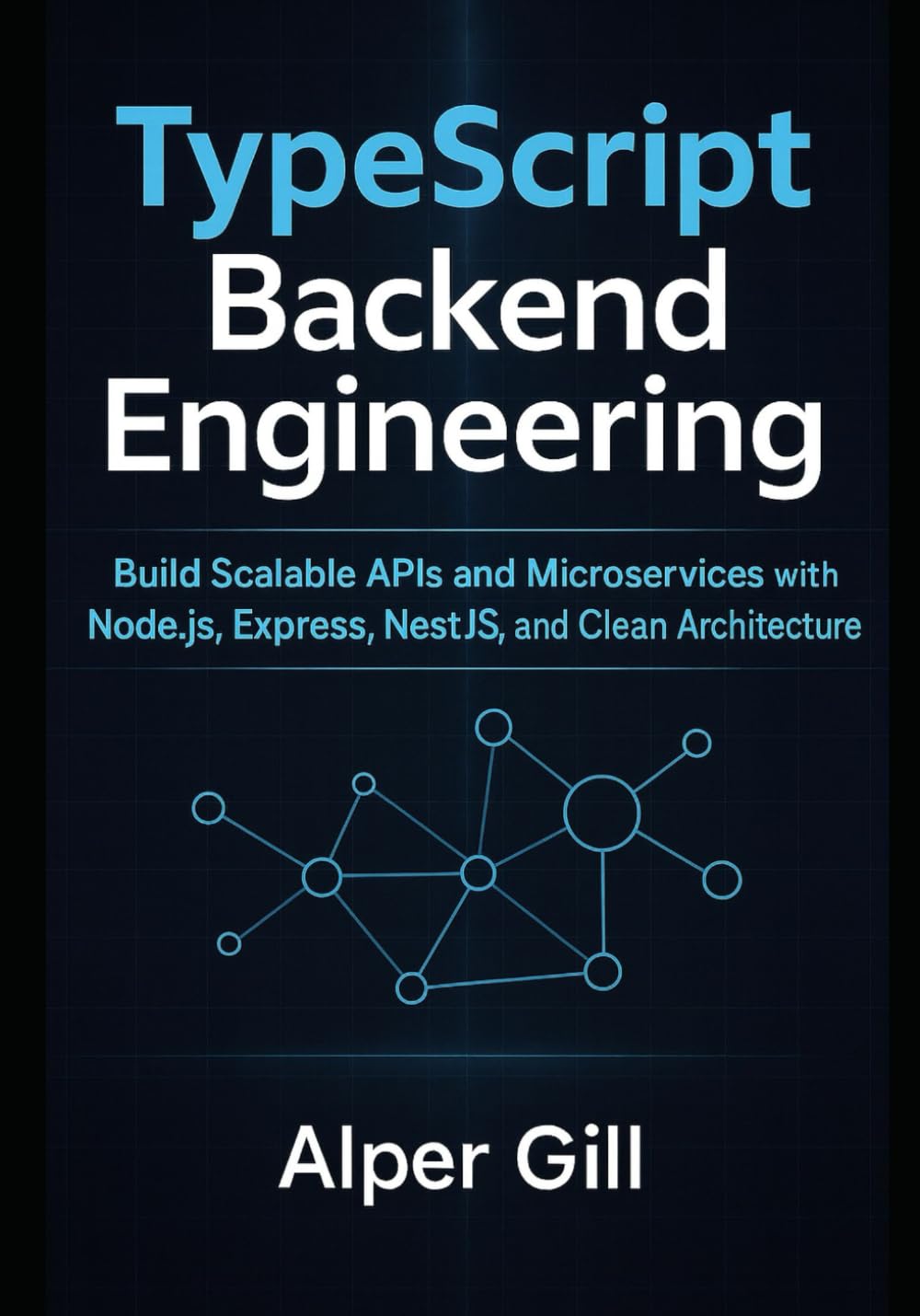 TypeScript Backend Engineering: Build Scalable APIs and Microservices with Node.js, Express, NestJS, and Clean Architecture