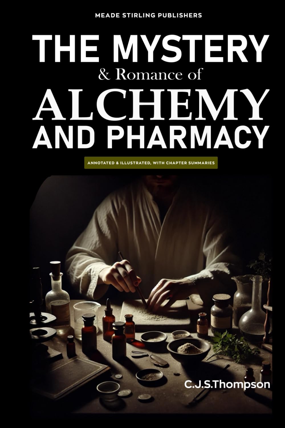 The Mystery and Romance of Alchemy and Pharmacy: Annotated Version, with Illustrations and Chapter Summaries