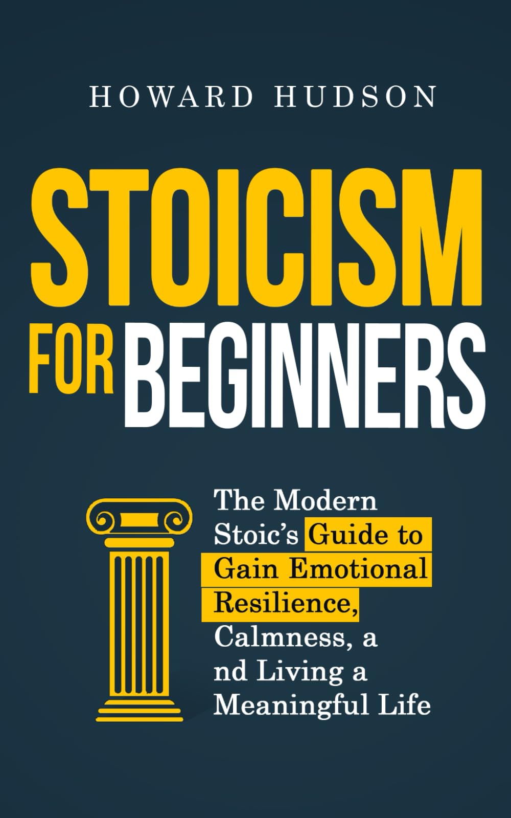 Stoicism for Beginners: The Modern Stoic’s Guide to Gain Emotional Resilience, Calmness, and Living a Meaningful Life (Master Your Mind)