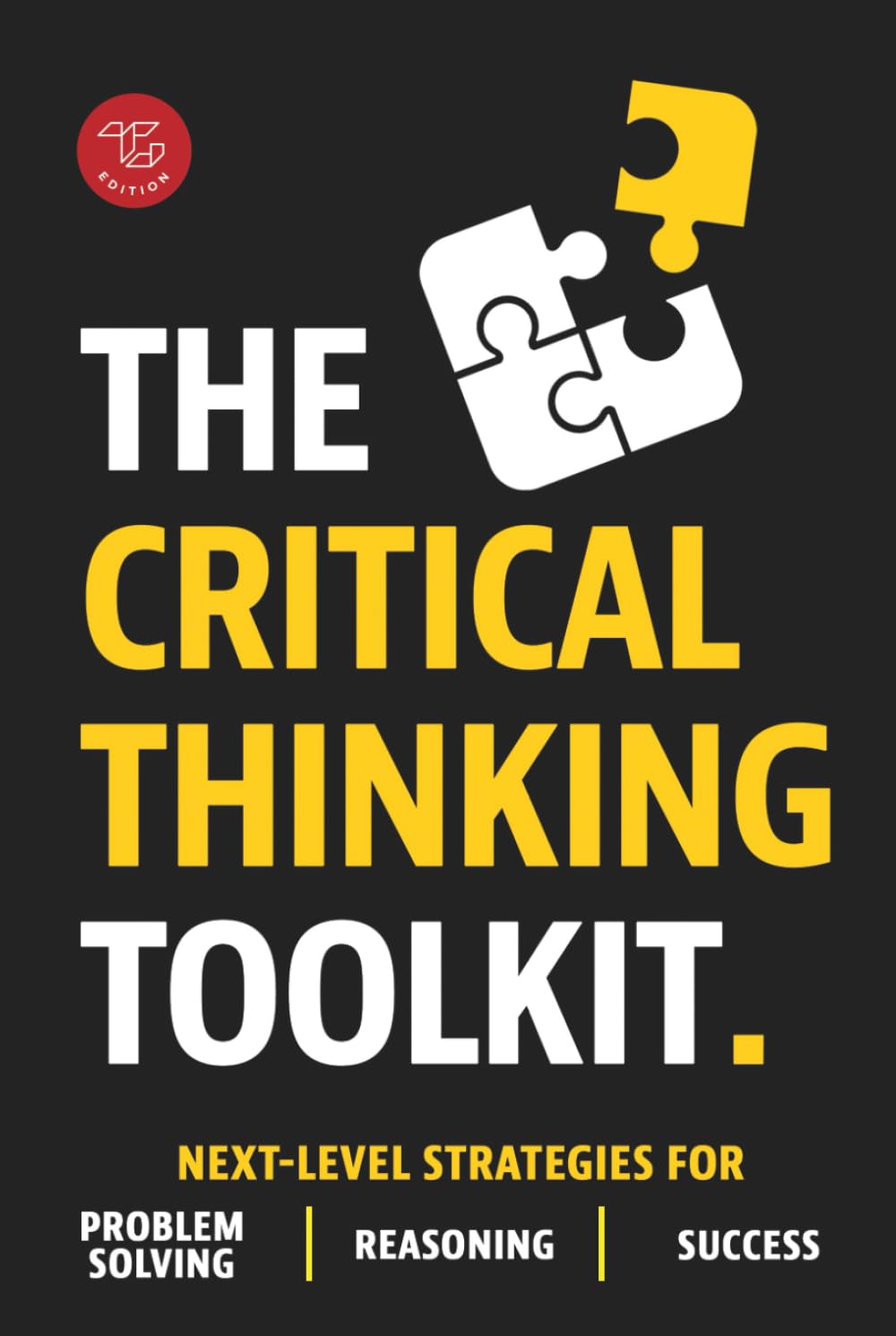 The Critical Thinking Toolkit: Next-Level Strategies for Problem Solving, Reasoning & Success