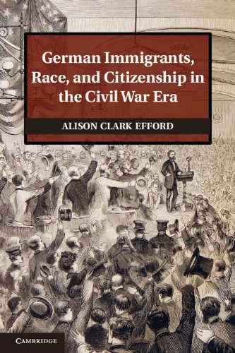 German Immigrants, Race, and Citizenship in the Civil War Era (Publications of the German Historical Institute)