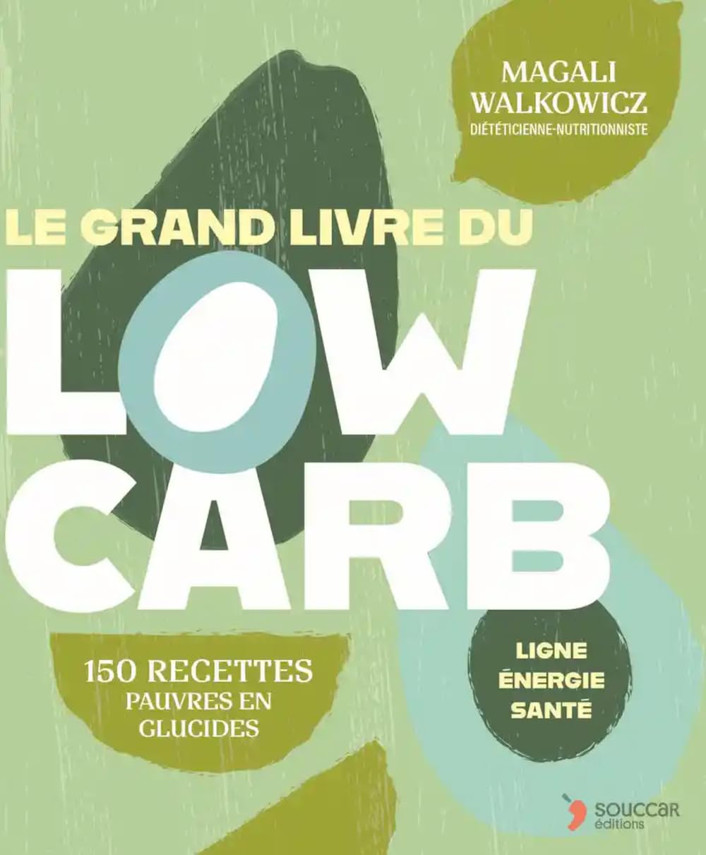 Le grand livre du Low Carb: LES ALIMENTATIONS FAIBLES EN GLUCIDES La solution sur mesure pour perdre du poids et améliorer sa santé