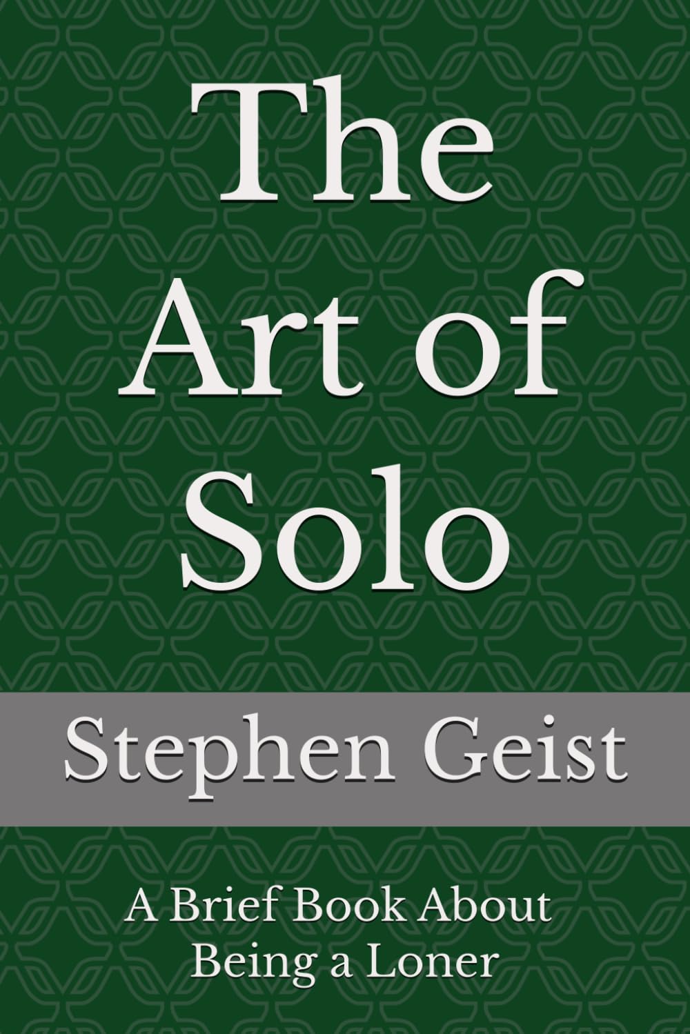 The Art of Solo (Part of the Series of Brief Books by Stephen Geist)