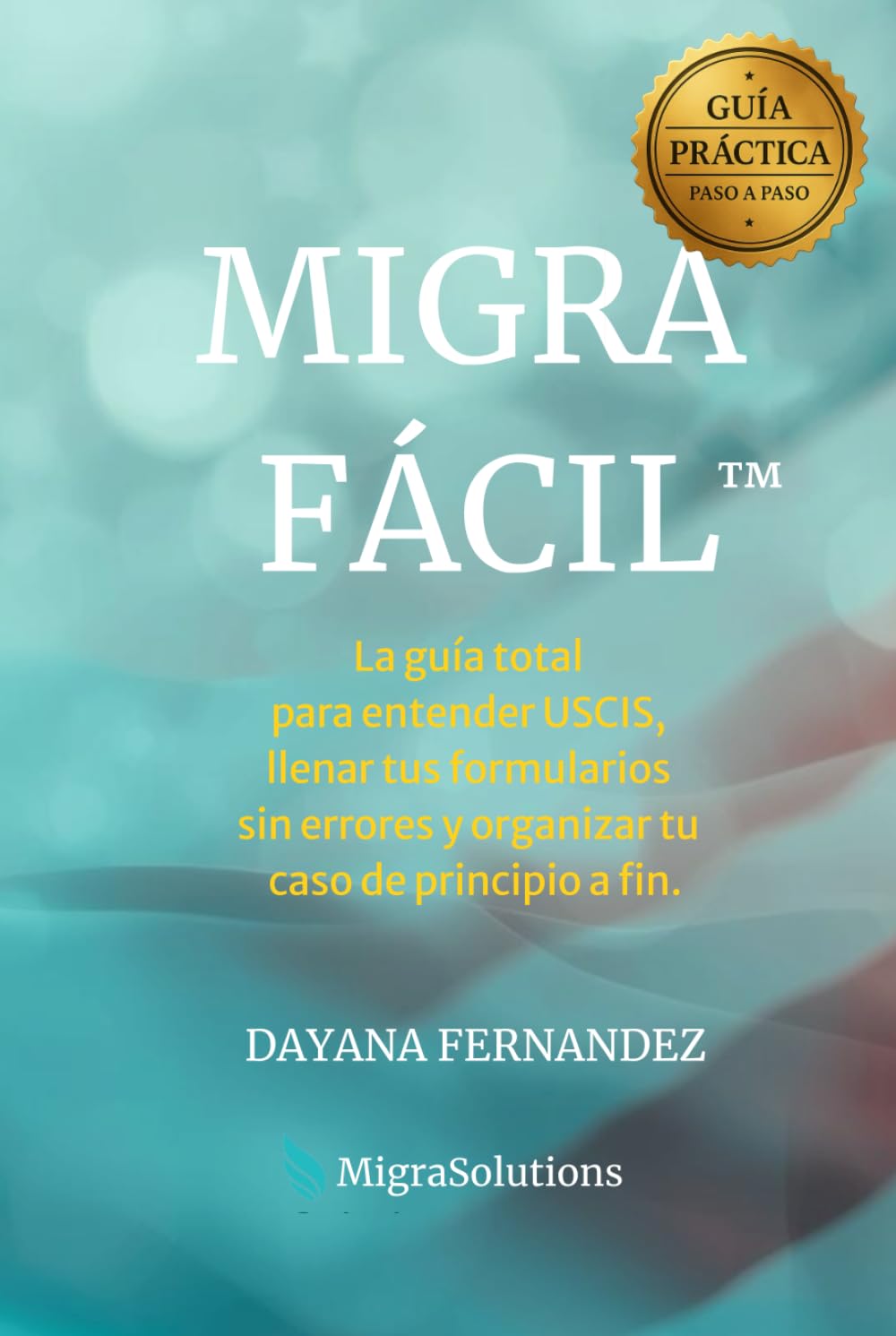 Migra Fácil: El método paso a paso para llenar formularios, organizar tus papeles y avanzar sin miedo en Estados Unidos