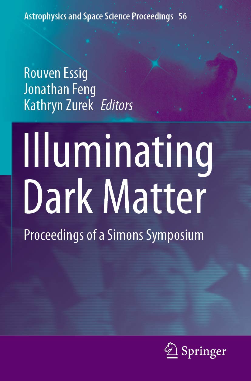 Illuminating Dark Matter: Proceedings of a Simons Symposium: 56 (Astrophysics and Space Science Proceedings, 56)
