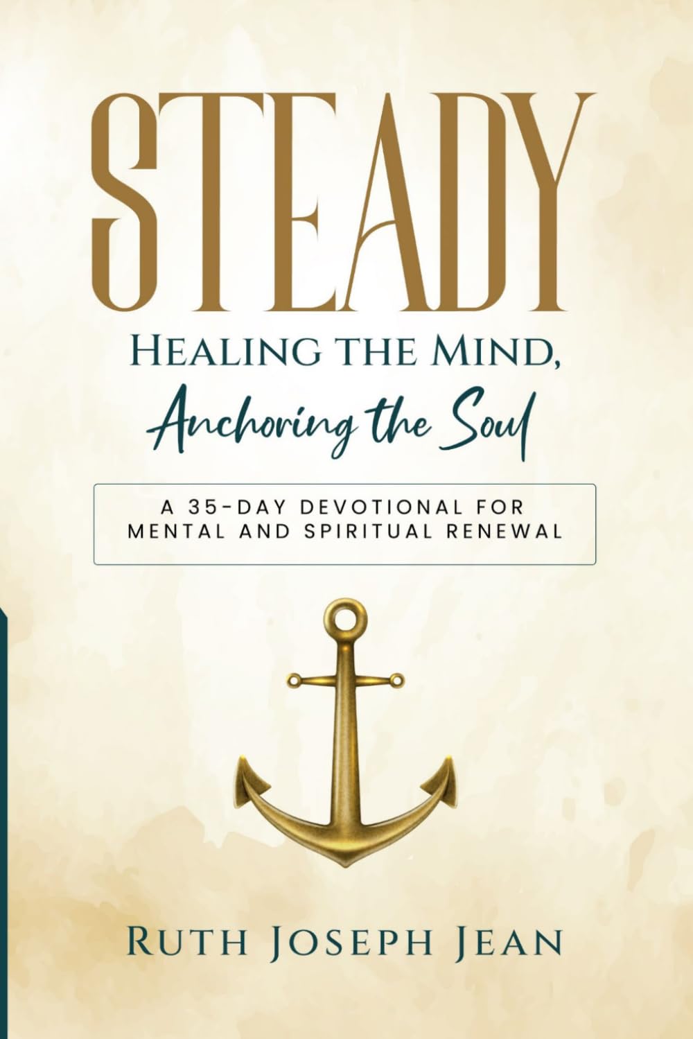 Steady: Healing the Mind, Anchoring the Soul: A 35-Day Devotional for Mental and Spiritual Renewal