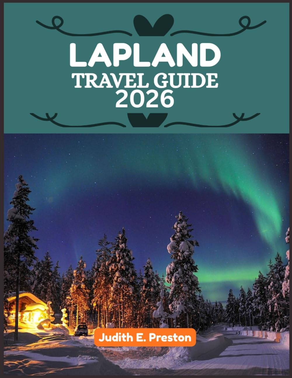 LAPLAND TRAVEL GUIDE 2026: “Your Essential Companion to Discovering Places, People, and Culture”