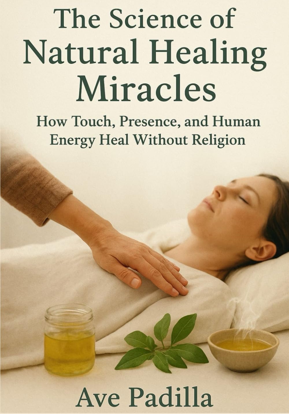 The Science of Natural Healing Miracles: How Touch, Presence, and Human Energy Heal Without Religion