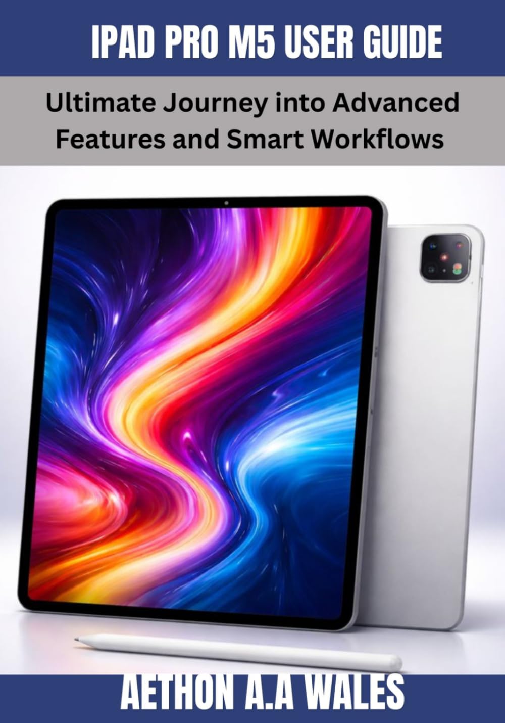 IPAD PRO M5 USER GUIDE: Ultimate Journey into Advanced Features and Smart Workflows
