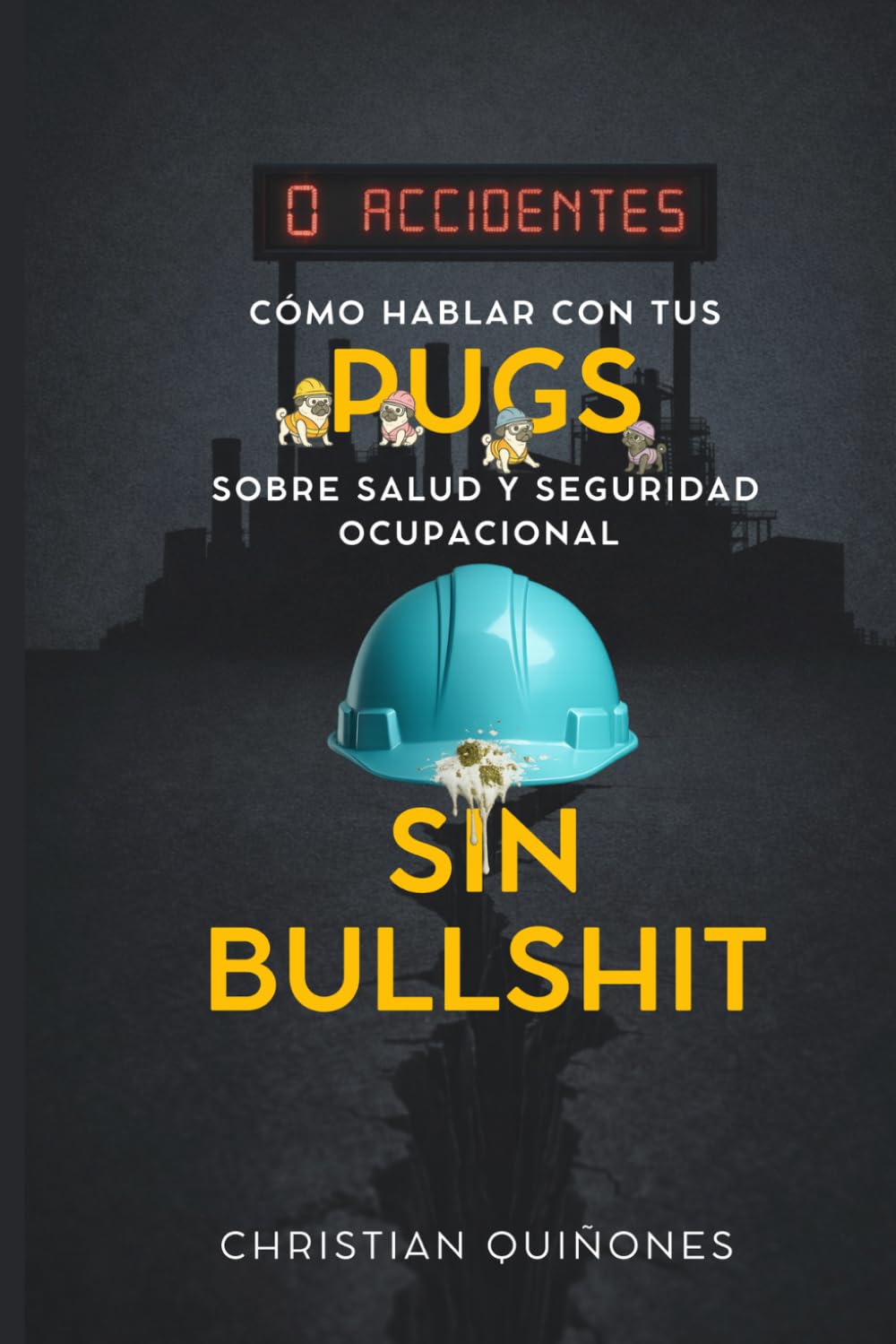 Cómo hablar con tus Pugs sobre Salud y Seguridad Ocupacional sin Bullshit: Guía práctica para construir sistemas de prevención reales, cultura de seguridad y liderazgo técnico en la empresa moderna.