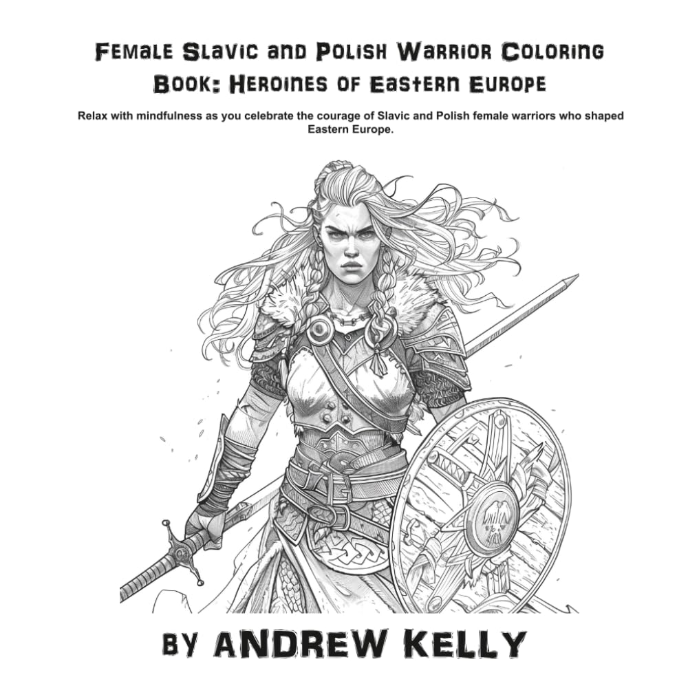 Female Slavic and Polish Warrior Coloring Book: Heroines of Eastern Europe: Relax with mindfulness as you explore the bravery and valor of legendary ... and Knights: Historic Coloring Adventures)