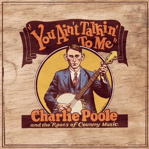 You Ain't Talkin' to Me: Charlie Poole and the Roots of Country Music by Charlie Poole (2005-05-17)