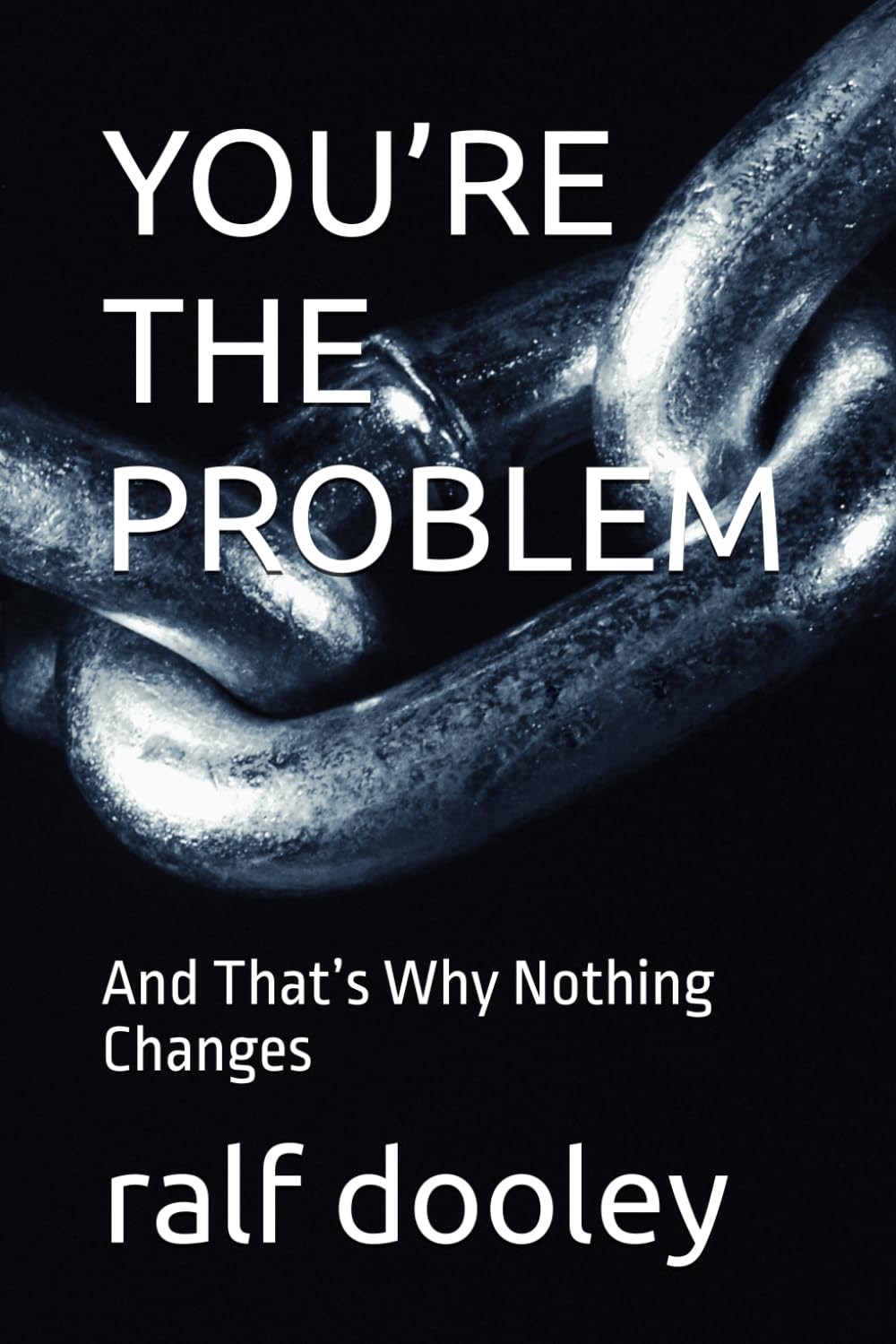YOU’RE THE PROBLEM: And That’s Why Nothing Changes