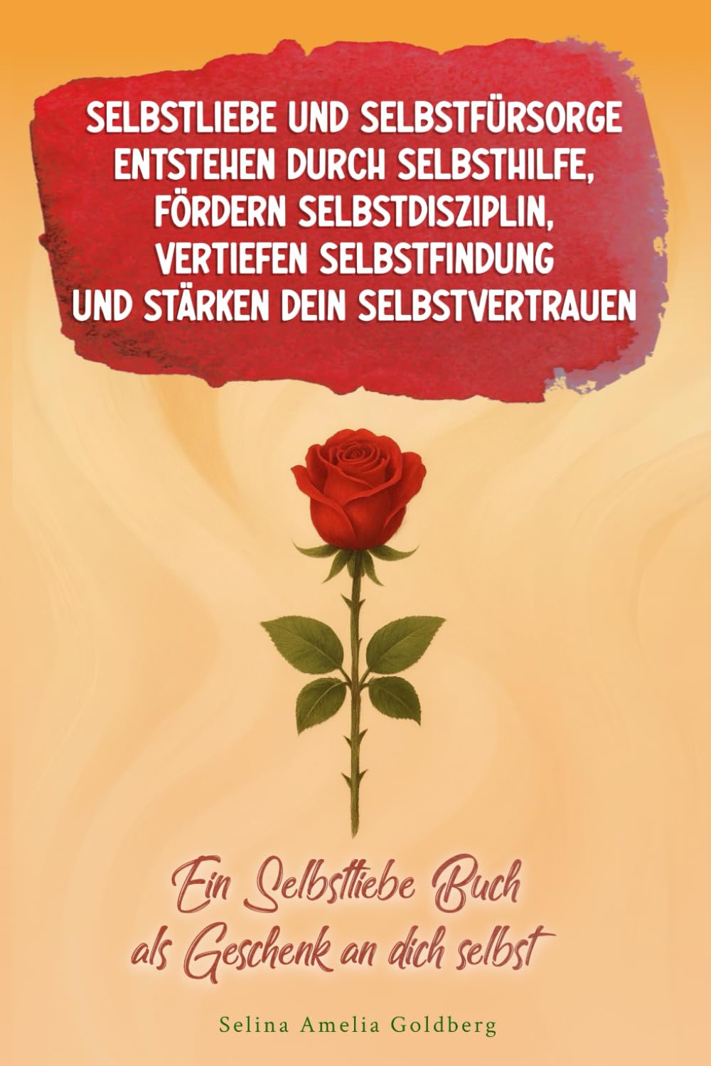 Selbstliebe und Selbstfürsorge entstehen durch Selbsthilfe, entwickeln Selbstdisziplin, vertiefen Selbstfindung und stärken dein Selbstvertrauen: Ein Selbstliebe Buch als Geschenk an dich selbst
